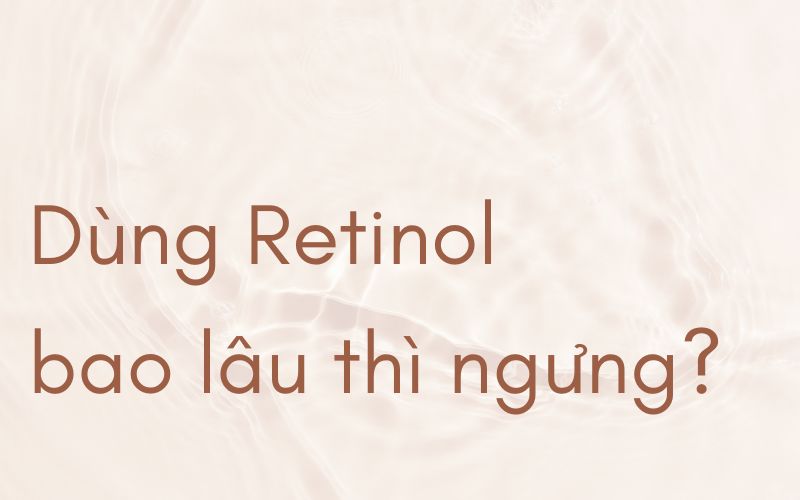 dùng retinol bao lâu thì hiệu quả