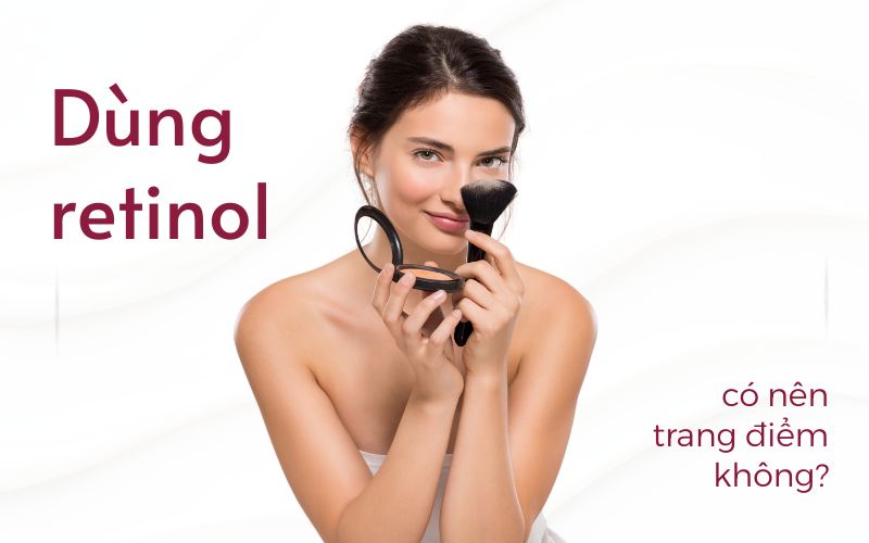 Có nên trang điểm khi đang sử dụng retino không