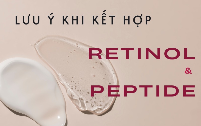 lưu ý khi kết hợp retinol peptide