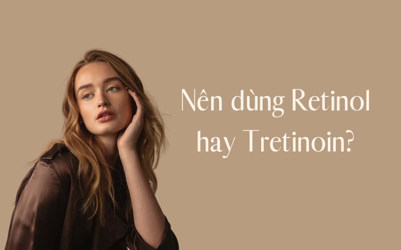 nên dùng retinol hay tretinoin