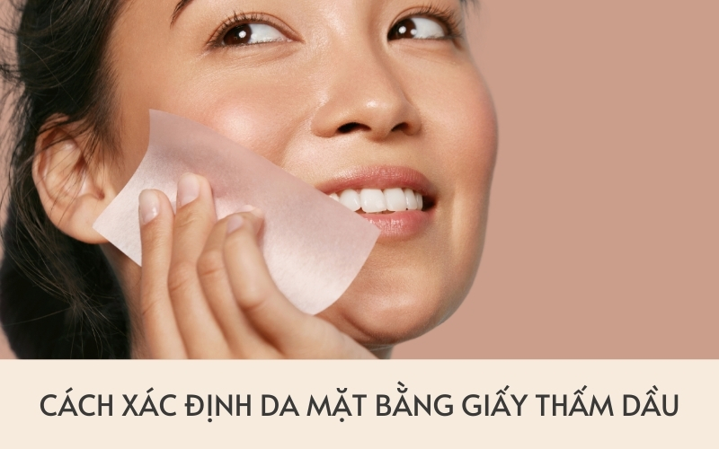 Xác định loại da mặt bằng giấy thấm dầu